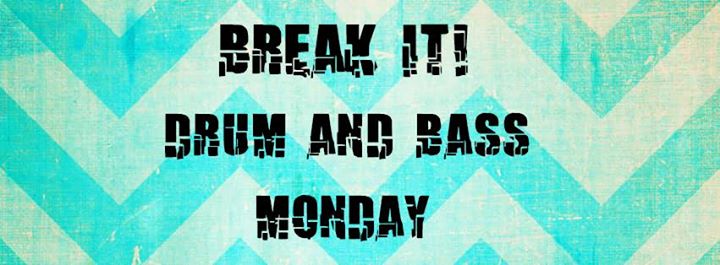 BREAK IT! Drum and bass Monday